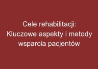 Cele rehabilitacji: Kluczowe aspekty i metody wsparcia pacjentów