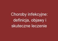 Choroby infekcyjne: definicja, objawy i skuteczne leczenie