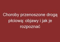 Choroby przenoszone drogą płciową: objawy i jak je rozpoznać