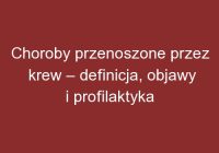 Choroby przenoszone przez krew – definicja, objawy i profilaktyka