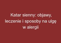 Katar sienny: objawy, leczenie i sposoby na ulgę w alergii