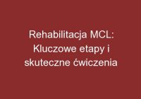 Rehabilitacja MCL: Kluczowe etapy i skuteczne ćwiczenia