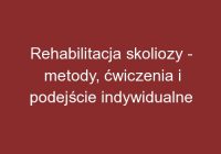 Rehabilitacja skoliozy – metody, ćwiczenia i podejście indywidualne